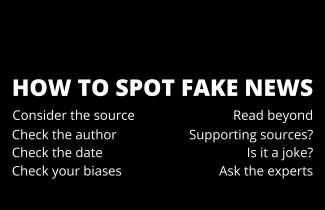 How to spot fake news. Consider the source. Read beyond. Check the author. Supporting sources? Check the date. Is it a joke? Check your biases. Ask the experts